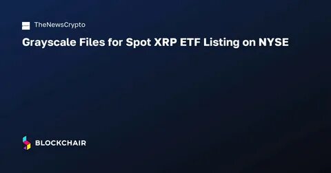 Grayscale Files for Ripple (XRP) ETF Listing on NYSE - CoinMarketCap
