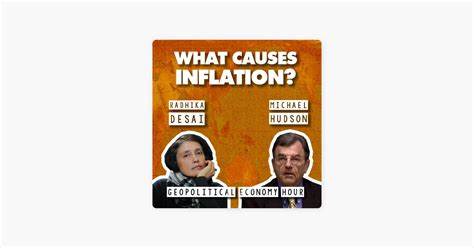 What causes inflation? Economists Radhika Desai & Michael Hudson explain - Geopolitical Economy Report