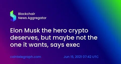 Elon Musk the hero crypto deserves, but maybe not the one it wants, says exec - Cointelegraph