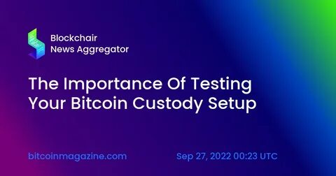 The Importance Of Testing Your Bitcoin Custody Setup - Bitcoin Magazine