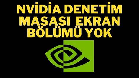 Yardım - Nvidia denetim masasında ekran bölümü yok