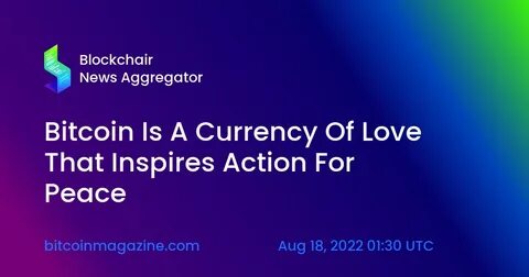 Bitcoin Is A Currency Of Love That Inspires Action For Peace - Bitcoin Magazine