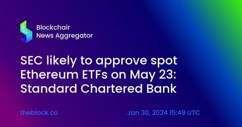 Standard Chartered reverses stance, now says SEC unlikely to approve spot Ethereum ETFs in May - The Block