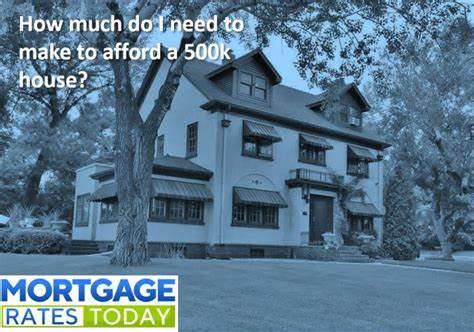 How Much Do You Need To Make To Afford a $500K House?