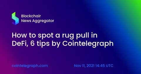 How to spot a rug pull in DeFi: 6 tips from Cointelegraph - Cointelegraph