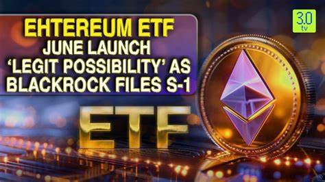 Ethereum ETF June launch ‘legit possibility’ as BlackRock files S-1 - Cointelegraph