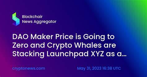 DAO Maker Price is Going to Zero and Crypto Whales are Stacking Launchpad XYZ as a Better Alternative– What Do They Know? - Cryptonews