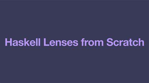 Haskell Lenses From Scratch (2021) [video]