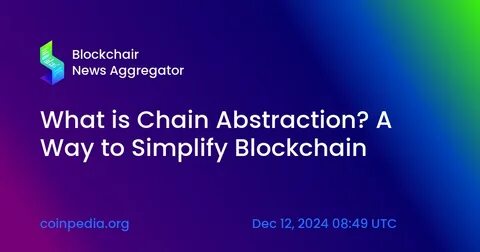 What is chain abstraction? Here's how this idea helps simplify blockchain for everyone - Crypto Briefing