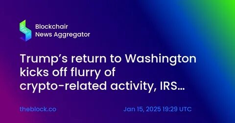 Trump's return to Washington kicks off flurry of crypto-related activity, IRS challenges and focus on crypto debanking - The Block