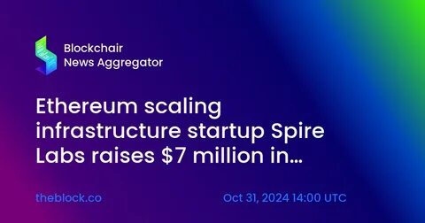 Ethereum scaling infrastructure startup Spire Labs raises $7 million in seed funding - The Block