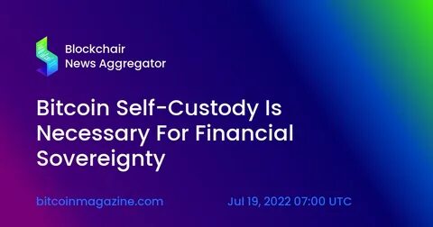 Bitcoin Self-Custody Is Necessary For Financial Sovereignty - Bitcoin Magazine