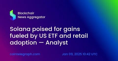 Solana poised for gains fueled by US ETF and retail adoption — Analyst - Cointelegraph