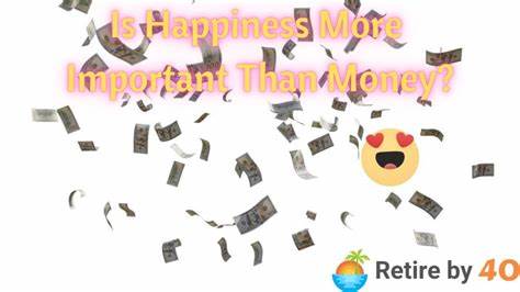 Is Happiness More Important Than Money? - Retire by 40