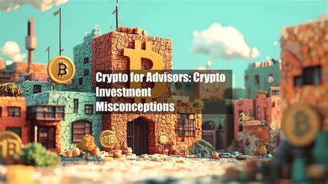Crypto for Advisors: Crypto Investment Misconceptions