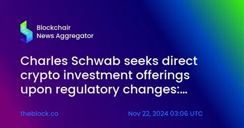 Charles Schwab seeks direct crypto investment offerings upon regulatory changes: Bloomberg - The Block