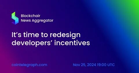 It’s time to redesign developers’ incentives - Cointelegraph