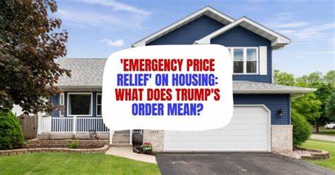 Trump Orders ‘Emergency Price Relief’ on Housing—What Does It Mean? - Yahoo