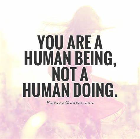 Being a human being, not a human doing