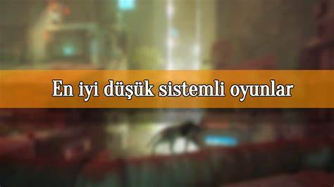 Düşük Sistemli PC'ler İçin 51 Harika Oyun - Technopat