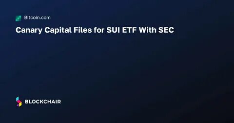Canary Capital Files Application for First-Ever Sui Cryptocurrency ETF
