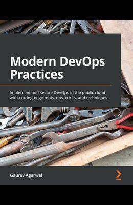 Modern DevOps Practices: Implement and secure DevOps in the public cloud with cutting-edge tools, tips, tricks, and techniques