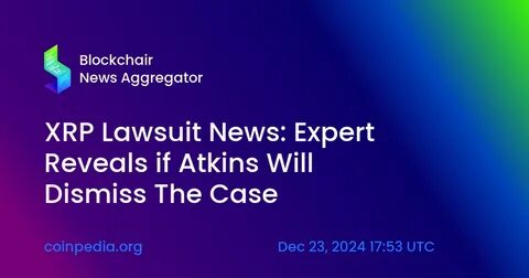 XRP Lawsuit News: Expert Reveals if Atkins Will Dismiss The Case - Coinpedia Fintech News