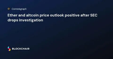 Ether and altcoin price outlook positive after SEC drops investigation - Cointelegraph