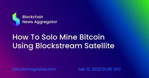 How To Solo Mine Bitcoin Using Blockstream Satellite - Bitcoin Magazine