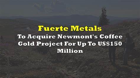 Fuerte Metals to acquire Newmont’s Coffee Gold Project for up to $150m