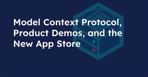 Model Context Protocol, Product Demos, and the New App Store