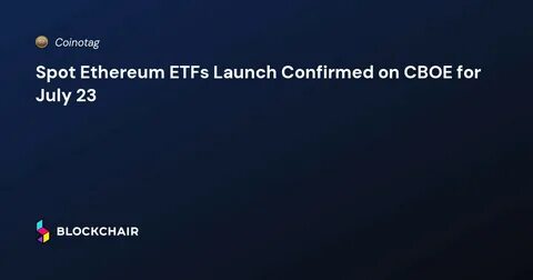 Five spot Ethereum ETFs, including Fidelity, will launch on July 23, exchange Cboe says in notices - The Block