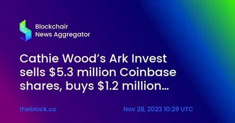 Cathie Wood’s ARK Invest sells $75M worth of Coinbase shares due to poor performance - CryptoSlate