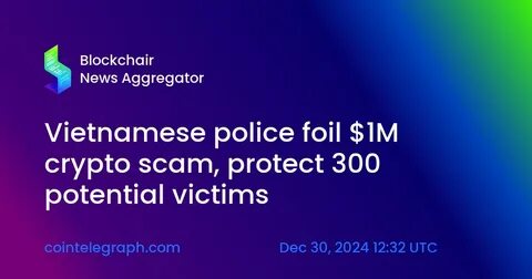 Vietnamese Police Prevent $1M Crypto Scam Targeting 300 Victims - 99Bitcoins
