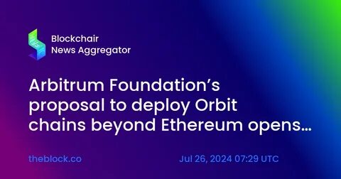 Arbitrum Foundation’s proposal to deploy Orbit chains beyond Ethereum opens for initial vote - The Block