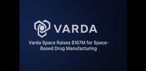 Varda raises $187M in funding to make drugs in orbit