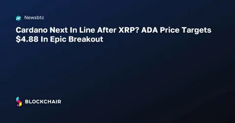 Cardano Next In Line After XRP? ADA Price Targets $4.88 In Epic Breakout - NewsBTC