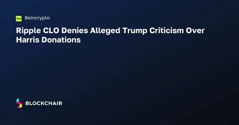Ripple Execs Divided: Co-Founder’s Harris Donation vs. Trump Support From CEO - TheStreet