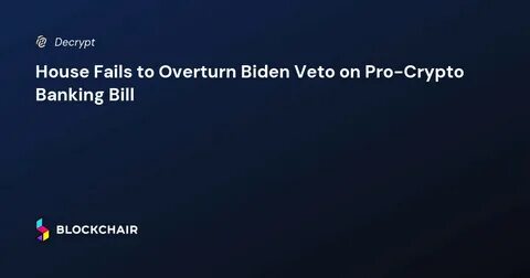 House Passes Vote to Overturn Biden-Era DeFi Broker Rule - Decrypt