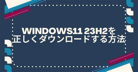 windows11 23h2のダウンロード手順とISOファイルの公式方法 