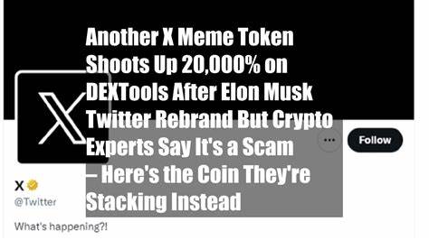 Another X Meme Token Shoots Up 20,000% on DEXTools After Elon Musk Twitter Rebrand But Crypto Experts Say It's a Scam – Here's the Coin They're Stacking Instead - Cryptonews