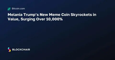 Melania Trump's New Meme Coin Skyrockets in Value, Surging Over 10,000% - Binance