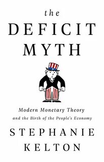 The Deficit Myth: Modern Monetary Theory and the Birth of the People’s Economy - Cato Institute