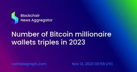 Number of Bitcoin millionaire wallets triples in 2023 - Cointelegraph