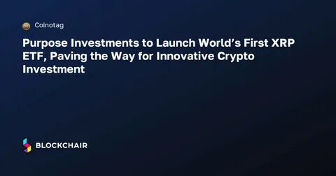 Purpose Investments seeks approval to launch world's first spot XRP ETF - Crypto Briefing