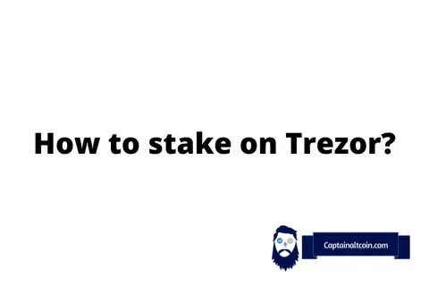 How To Stake on Trezor Wallet? What Coins Can You Stake On Trezor? - Captain Altcoin