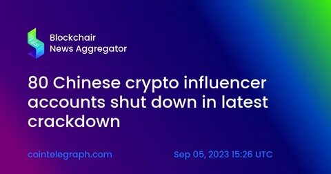 80 Chinese crypto influencer accounts shut down in latest crackdown - Cointelegraph