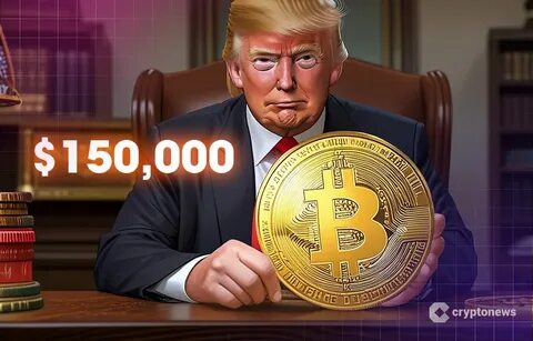 Trump Wants Bitcoin at $150,000 – Will His Return Spark the Next Big Rally? - Cryptonews