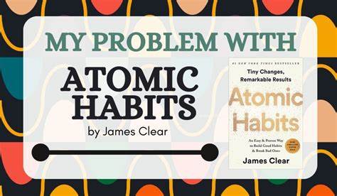 My Problem with Atomic Habits by James Clear (2023)