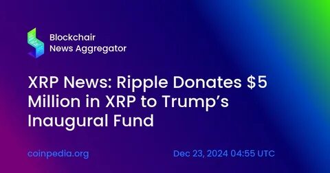 Ripple to Donate $5 Million in XRP to Trump’s Inauguration in January - BeInCrypto